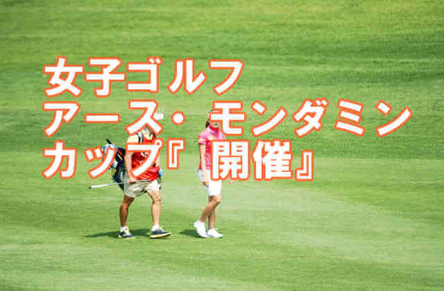女子ゴルフ　アース・モンダミンカップ（千葉県・カメリアヒルズＣＣ）『開催』